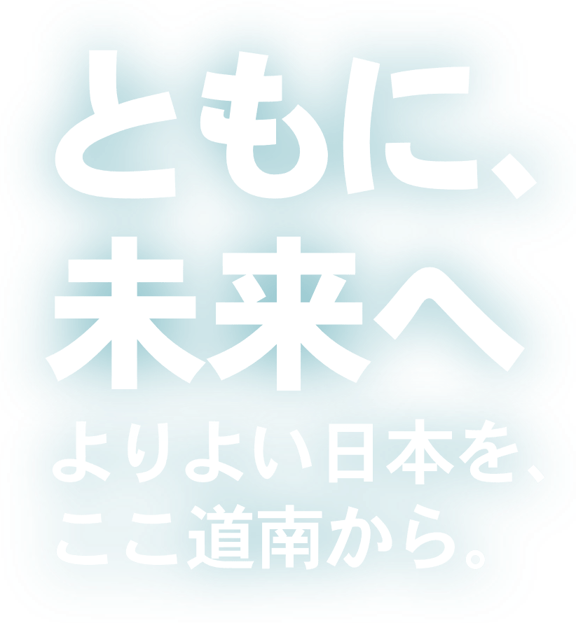 ともに次の時代の道南をつくる。未来への挑戦！